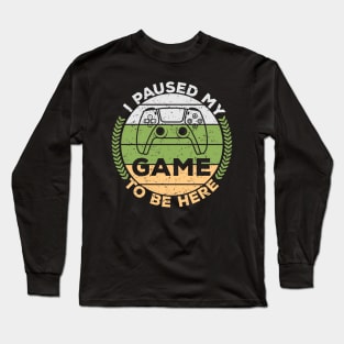 i paused my game to be here,gaming,game,gamer,gamings Long Sleeve T-Shirt